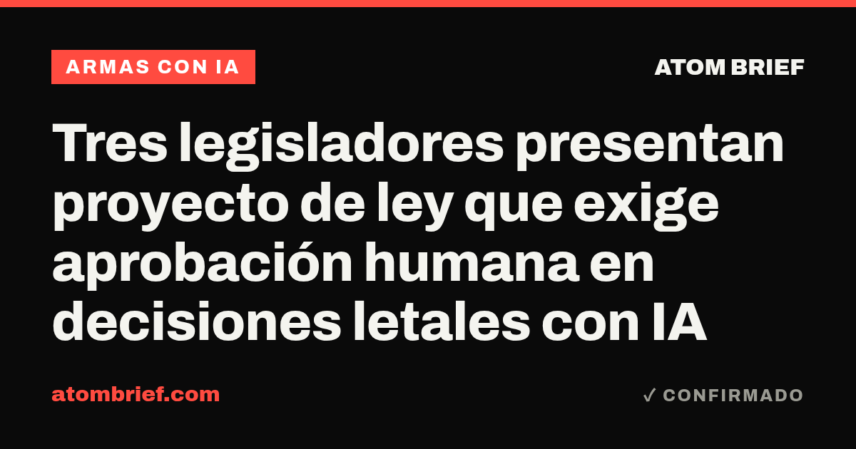 Tres legisladores presentan proyecto de ley que exige aprobación humana en decisiones letales con IA