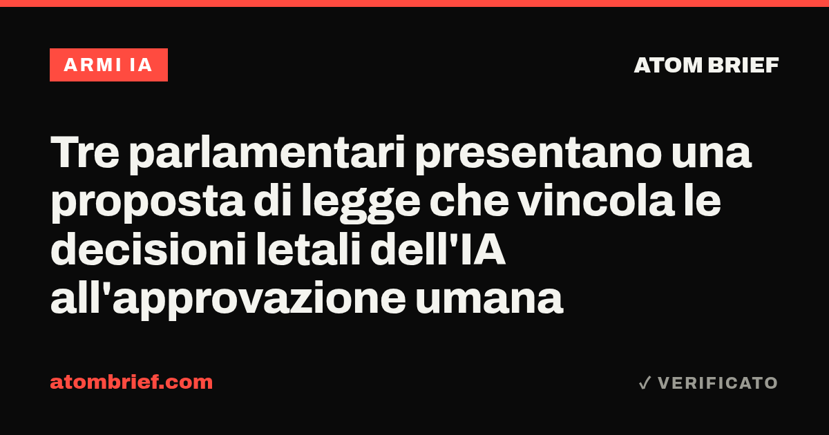 Tre parlamentari presentano una proposta di legge che vincola le decisioni letali dell'IA all'approvazione umana