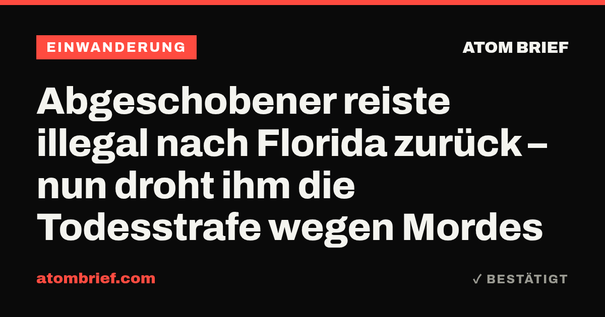Abgeschobener reiste illegal nach Florida zurück – nun droht ihm die Todesstrafe wegen Mordes