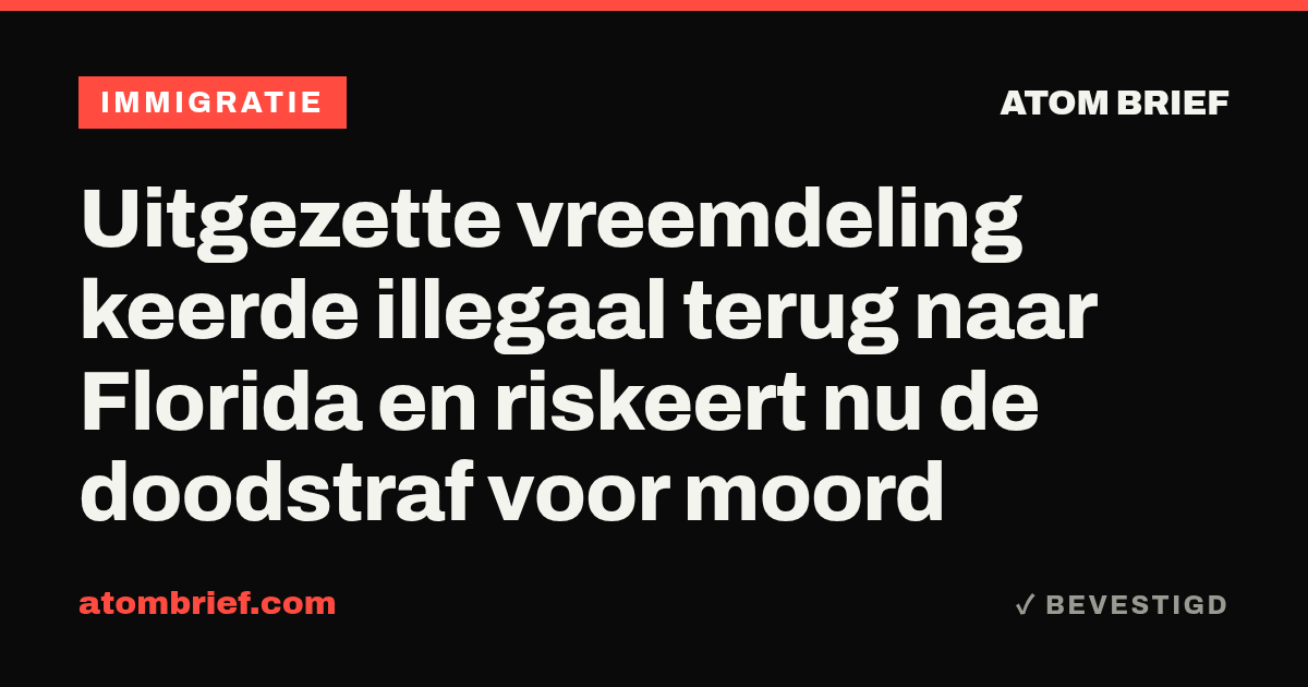 Uitgezette vreemdeling keerde illegaal terug naar Florida en riskeert nu de doodstraf voor moord