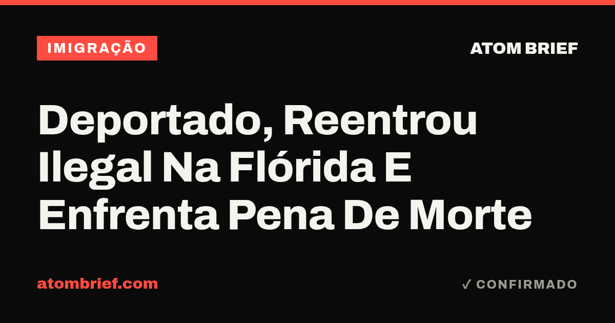 Deportado, Reentrou Ilegal Na Flórida E Enfrenta Pena De Morte