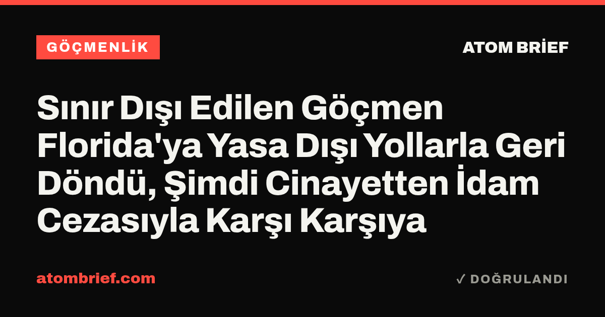 Sınır Dışı Edilen Göçmen Florida'ya Yasa Dışı Yollarla Geri Döndü, Şimdi Cinayetten İdam Cezasıyla Karşı Karşıya