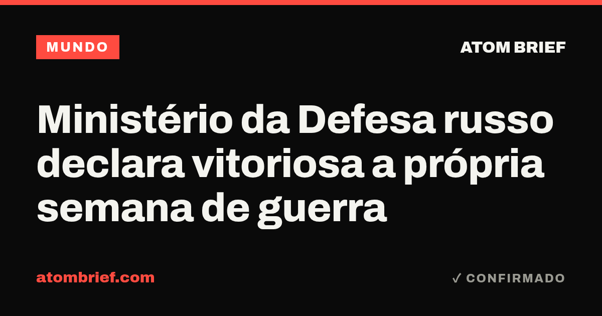 Ministério da Defesa russo declara vitoriosa a própria semana de guerra