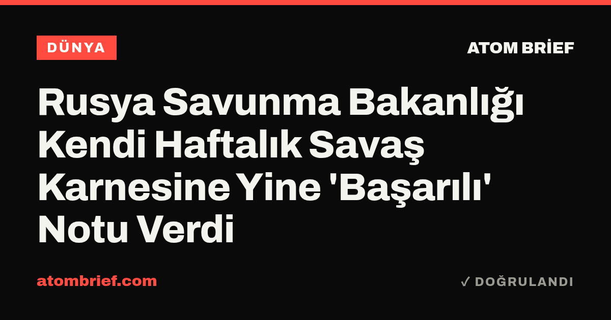 Rusya Savunma Bakanlığı Kendi Haftalık Savaş Karnesine Yine 'Başarılı' Notu Verdi