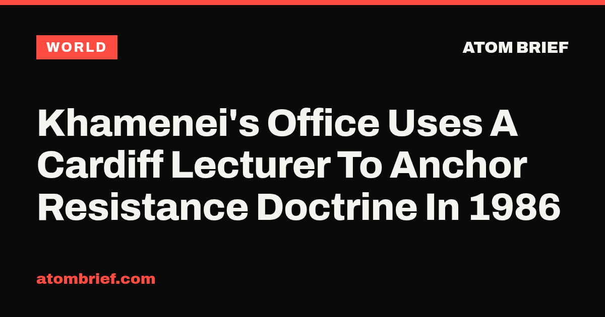 Khamenei's Office Uses A Cardiff Lecturer To Anchor Resistance Doctrine In 1986