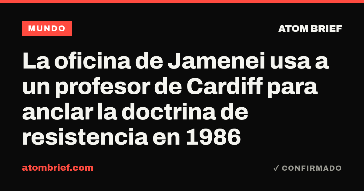 La oficina de Jamenei usa a un profesor de Cardiff para anclar la doctrina de resistencia en 1986