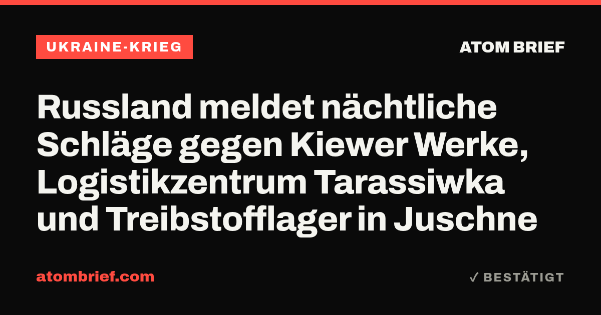 Russland meldet nächtliche Schläge gegen Kiewer Werke, Logistikzentrum Tarassiwka und Treibstofflager in Juschne