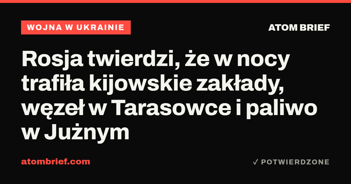 Rosja twierdzi, że w nocy trafiła kijowskie zakłady, węzeł w Tarasowce i paliwo w Jużnym