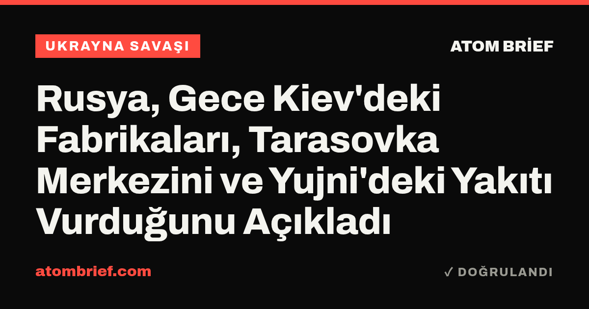 Rusya, Gece Kiev'deki Fabrikaları, Tarasovka Merkezini ve Yujni'deki Yakıtı Vurduğunu Açıkladı