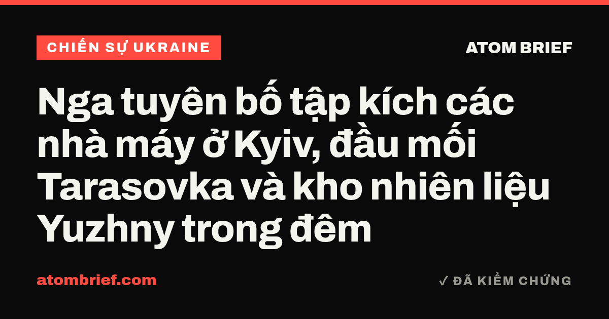 Nga tuyên bố tập kích các nhà máy ở Kyiv, đầu mối Tarasovka và kho nhiên liệu Yuzhny trong đêm