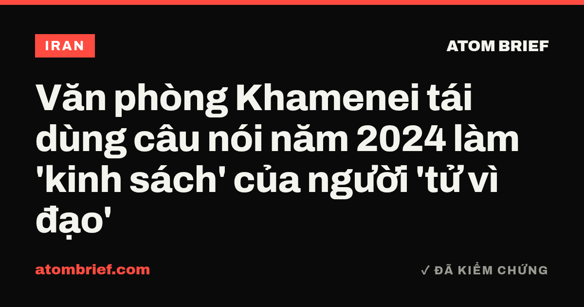 Văn phòng Khamenei tái dùng câu nói năm 2024 làm 'kinh sách' của người 'tử vì đạo'