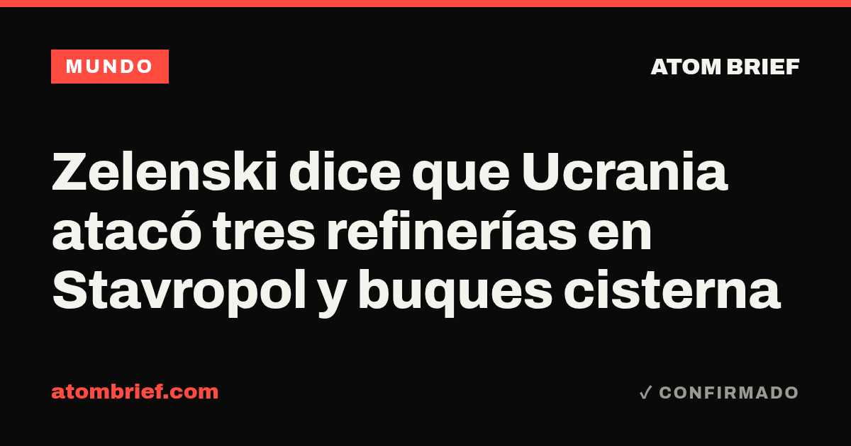 Zelenski dice que Ucrania atacó tres refinerías en Stavropol y buques cisterna