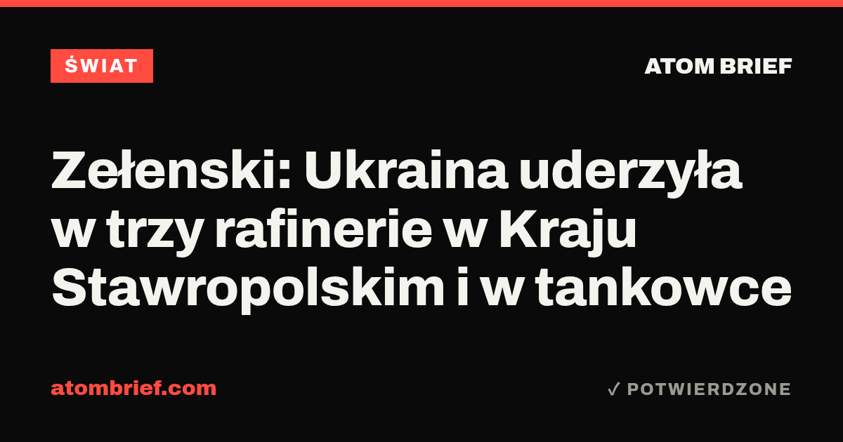Zełenski: Ukraina uderzyła w trzy rafinerie w Kraju Stawropolskim i w tankowce