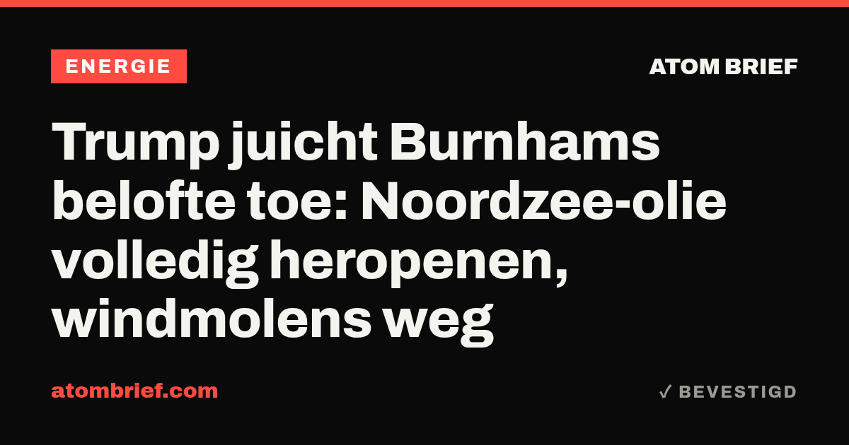 Trump juicht Burnhams belofte toe: Noordzee-olie volledig heropenen, windmolens weg