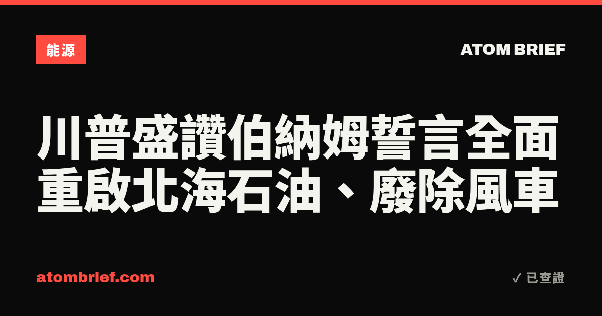 川普盛讚伯納姆誓言全面重啟北海石油、廢除風車