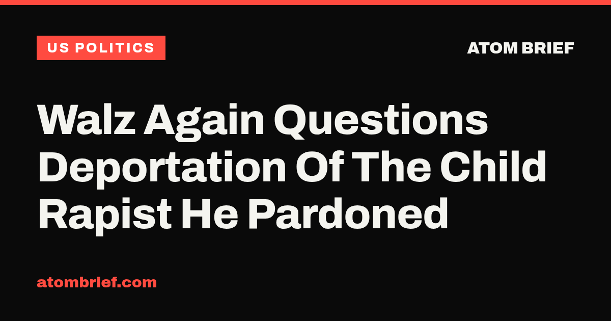 Walz Again Questions Deportation Of The Child Rapist He Pardoned