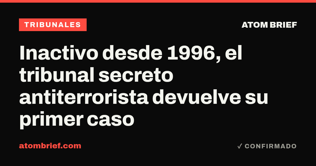 Inactivo desde 1996, el tribunal secreto antiterrorista devuelve su primer caso