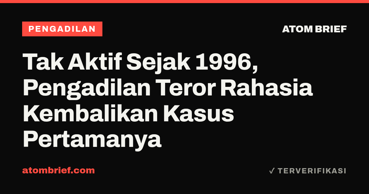 Tak Aktif Sejak 1996, Pengadilan Teror Rahasia Kembalikan Kasus Pertamanya