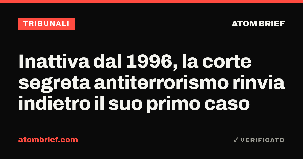 Inattiva dal 1996, la corte segreta antiterrorismo rinvia indietro il suo primo caso