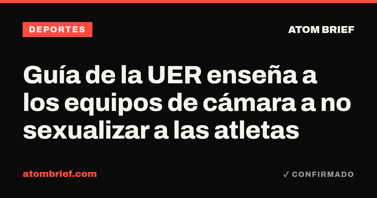 Guía de la UER enseña a los equipos de cámara a no sexualizar a las atletas