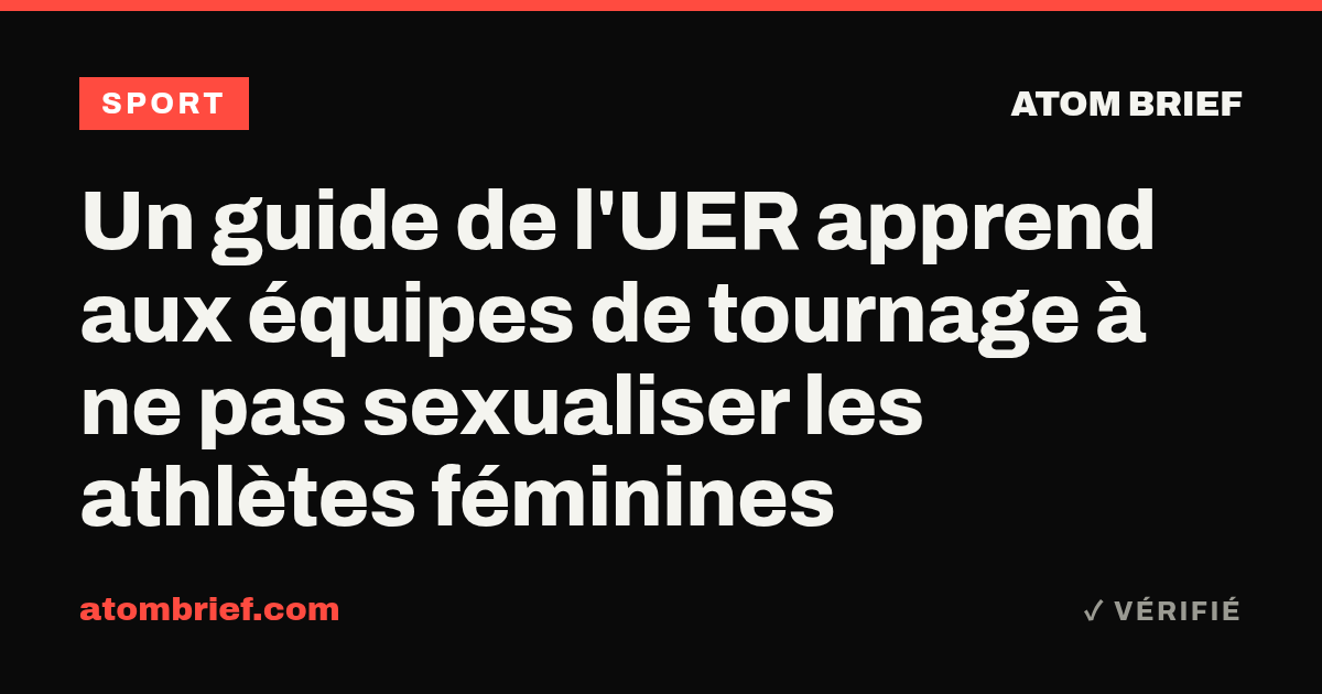 Un guide de l'UER apprend aux équipes de tournage à ne pas sexualiser les athlètes féminines