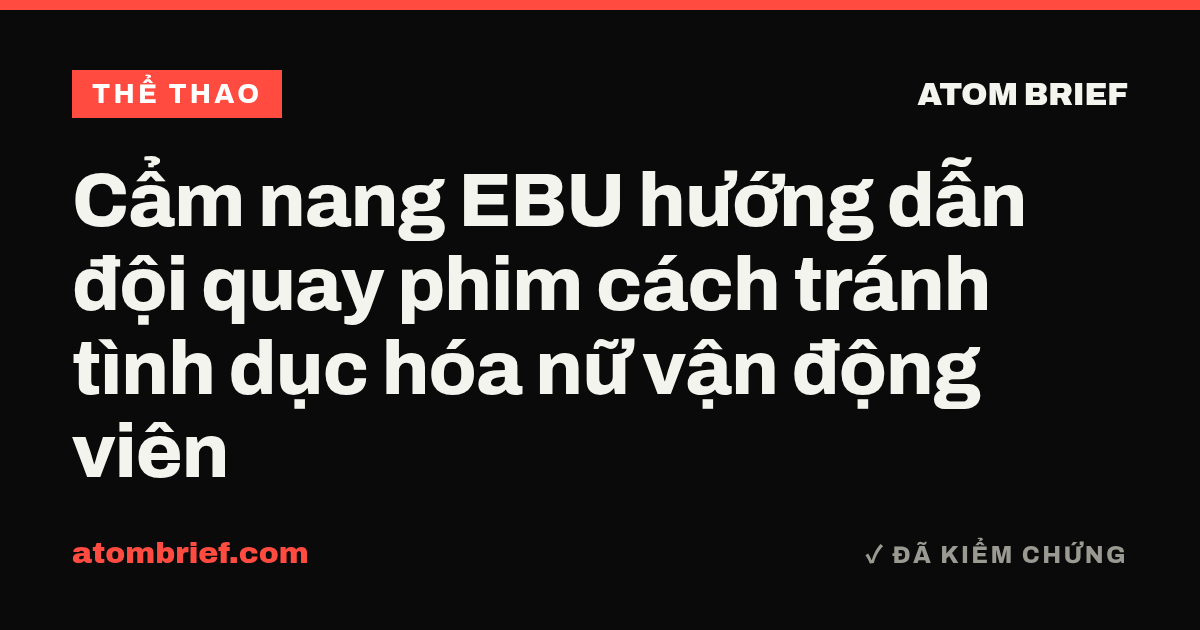 Cẩm nang EBU hướng dẫn đội quay phim cách tránh tình dục hóa nữ vận động viên