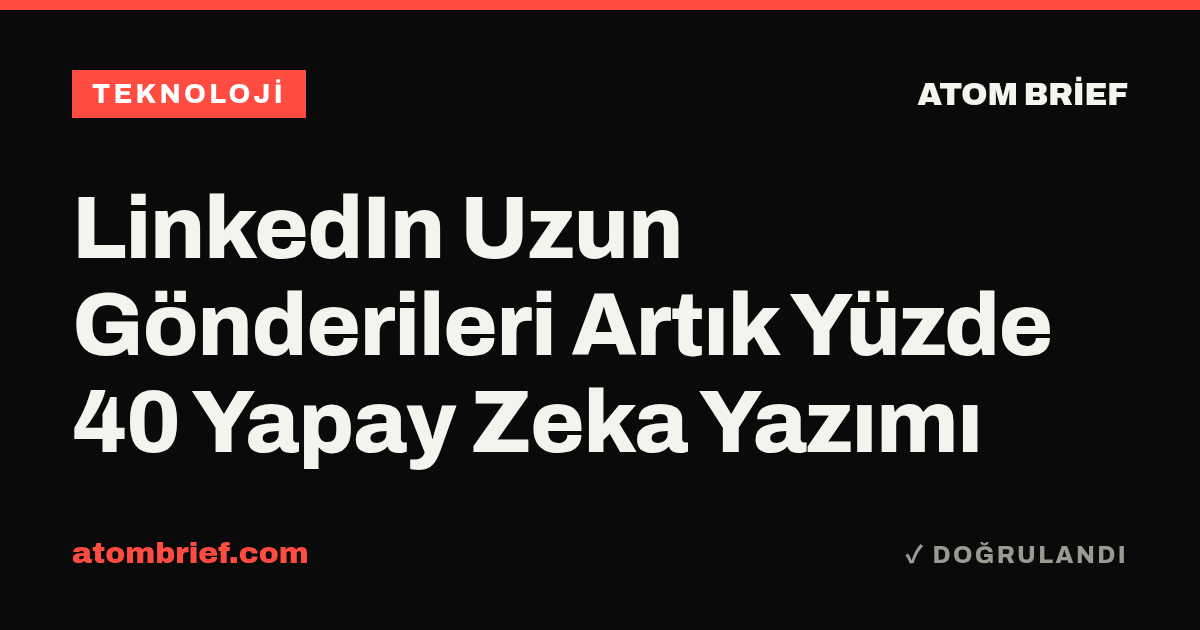 LinkedIn Uzun Gönderileri Artık Yüzde 40 Yapay Zeka Yazımı