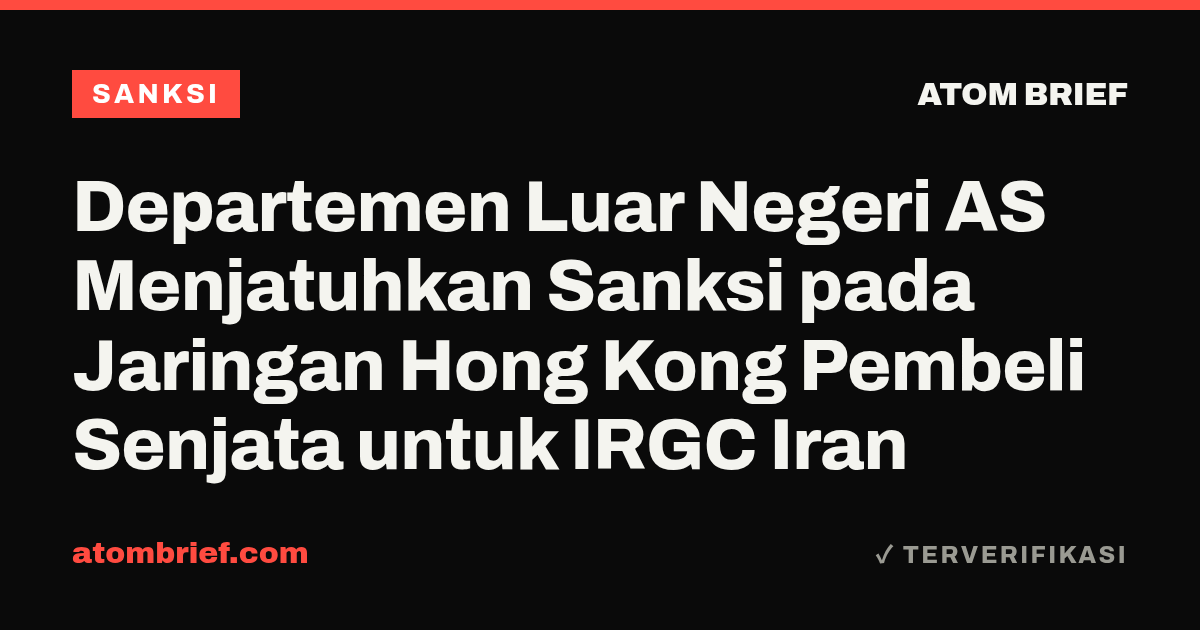 Departemen Luar Negeri AS Menjatuhkan Sanksi pada Jaringan Hong Kong Pembeli Senjata untuk IRGC Iran