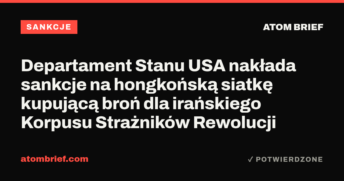 Departament Stanu USA nakłada sankcje na hongkońską siatkę kupującą broń dla irańskiego Korpusu Strażników Rewolucji