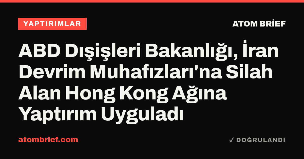 ABD Dışişleri Bakanlığı, İran Devrim Muhafızları'na Silah Alan Hong Kong Ağına Yaptırım Uyguladı