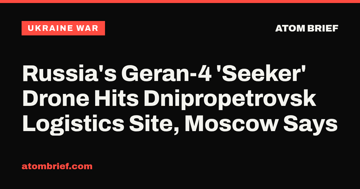 Russia's Geran-4 'Seeker' Drone Hits Dnipropetrovsk Logistics Site, Moscow Says