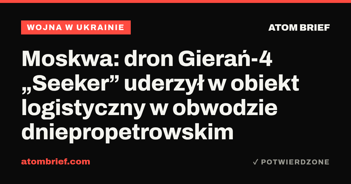 Moskwa: dron Gierań-4 „Seeker” uderzył w obiekt logistyczny w obwodzie dniepropetrowskim