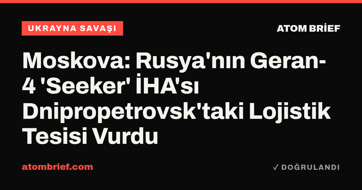 Moskova: Rusya'nın Geran-4 'Seeker' İHA'sı Dnipropetrovsk'taki Lojistik Tesisi Vurdu