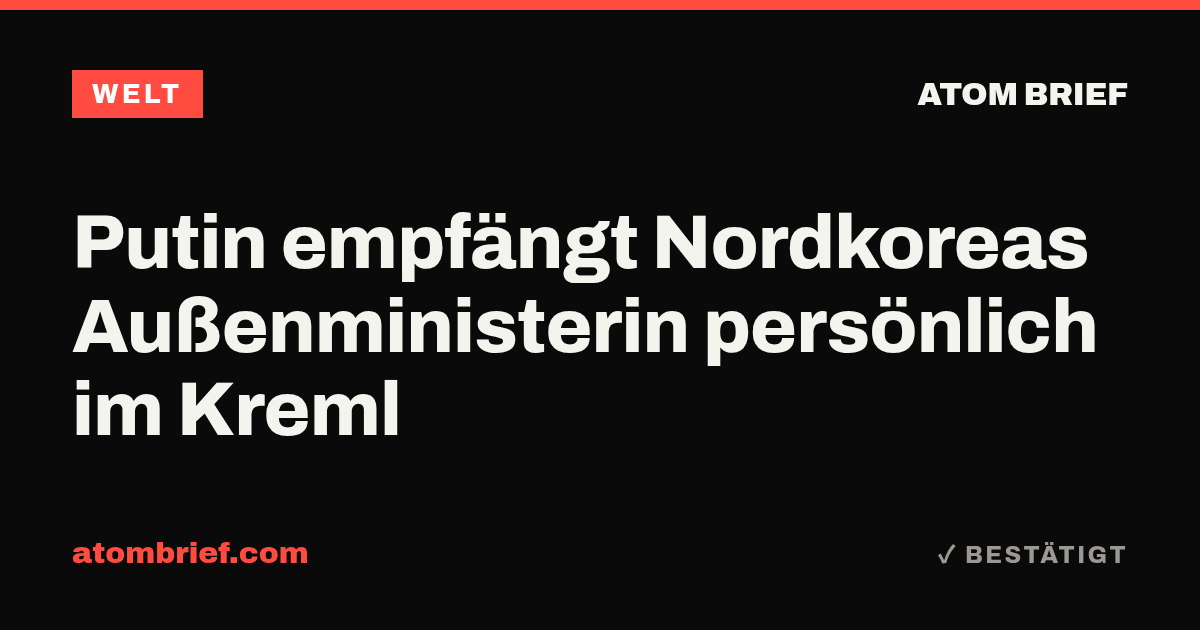 Putin empfängt Nordkoreas Außenministerin persönlich im Kreml