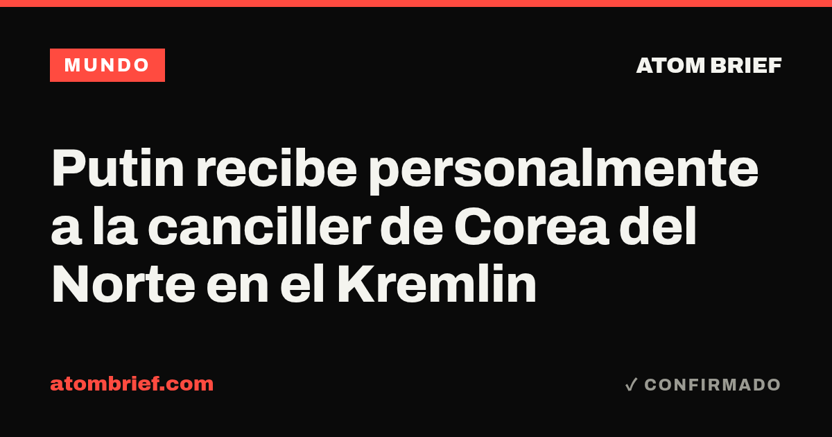 Putin recibe personalmente a la canciller de Corea del Norte en el Kremlin