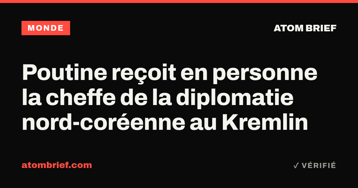 Poutine reçoit en personne la cheffe de la diplomatie nord-coréenne au Kremlin