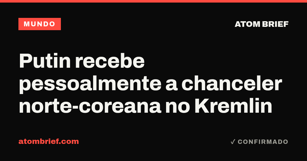 Putin recebe pessoalmente a chanceler norte-coreana no Kremlin