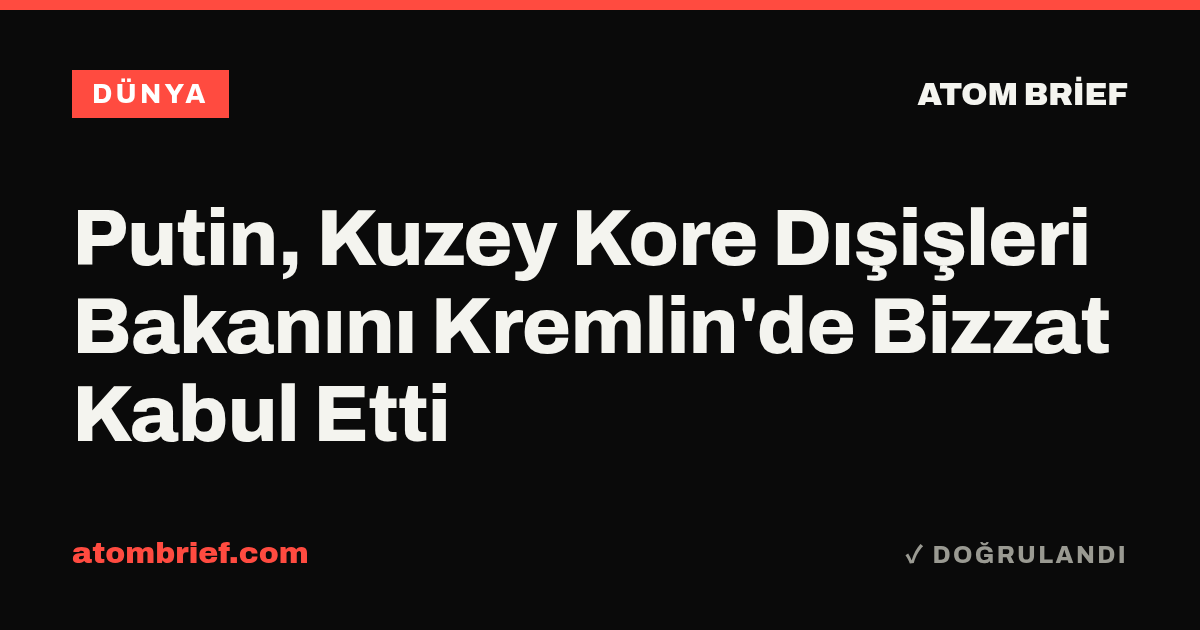 Putin, Kuzey Kore Dışişleri Bakanını Kremlin'de Bizzat Kabul Etti