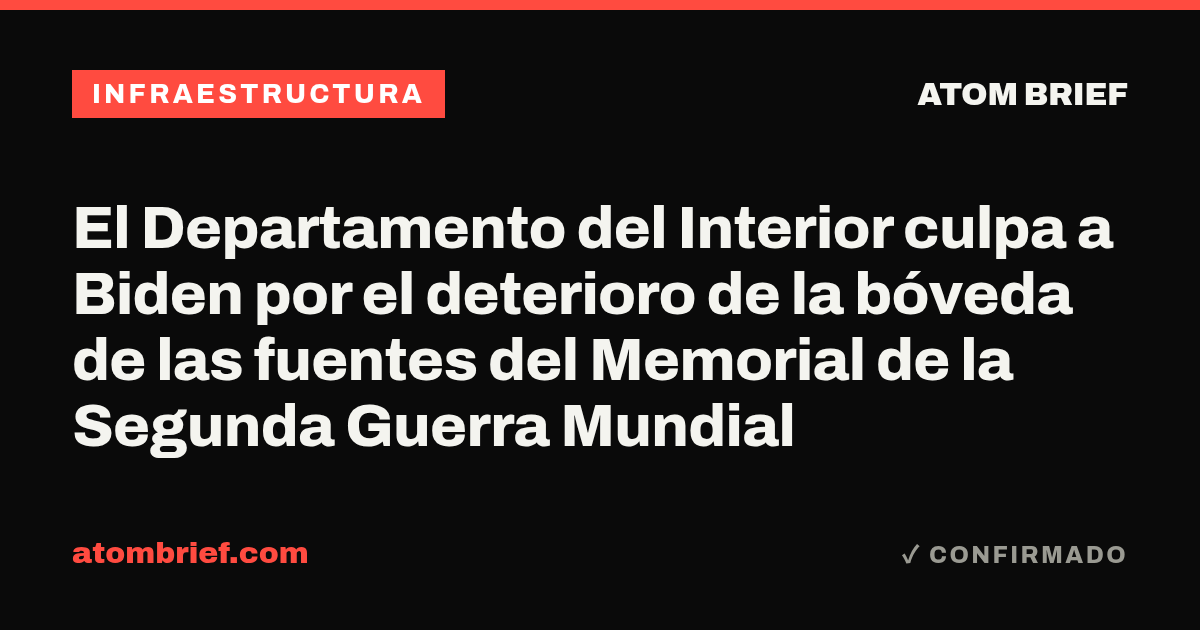 El Departamento del Interior culpa a Biden por el deterioro de la bóveda de las fuentes del Memorial de la Segunda Guerra Mundial