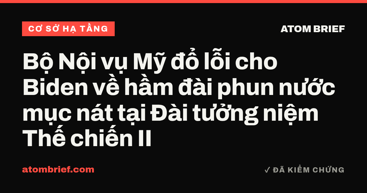 Bộ Nội vụ Mỹ đổ lỗi cho Biden về hầm đài phun nước mục nát tại Đài tưởng niệm Thế chiến II
