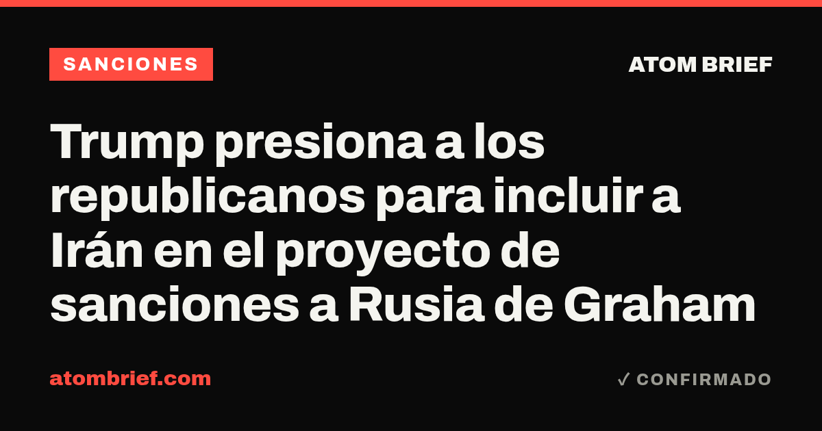 Trump presiona a los republicanos para incluir a Irán en el proyecto de sanciones a Rusia de Graham