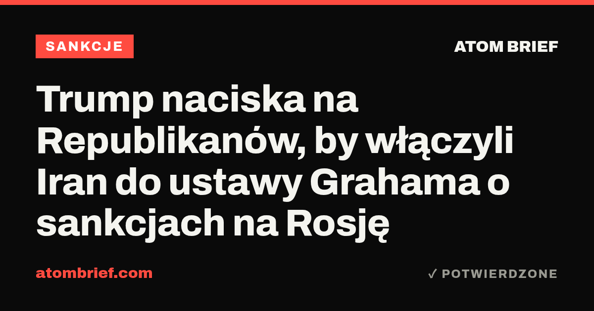 Trump naciska na Republikanów, by włączyli Iran do ustawy Grahama o sankcjach na Rosję