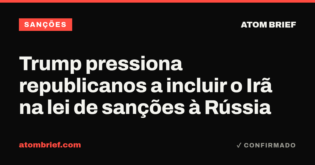 Trump pressiona republicanos a incluir o Irã na lei de sanções à Rússia