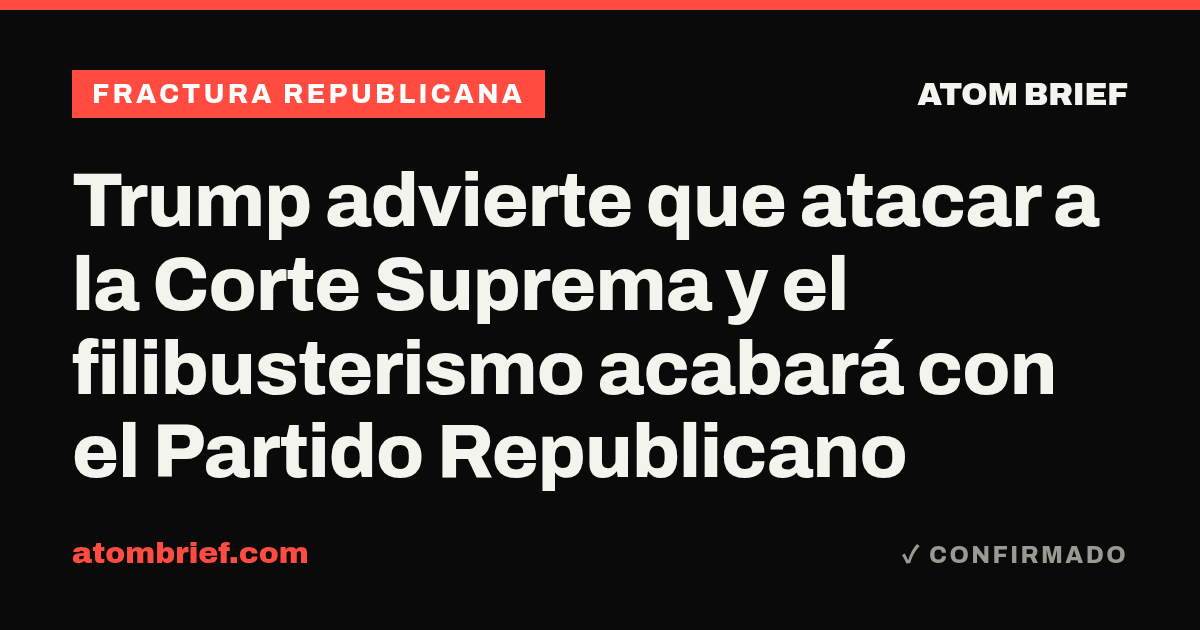 Trump advierte que atacar a la Corte Suprema y el filibusterismo acabará con el Partido Republicano
