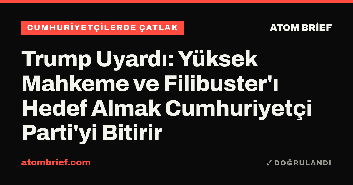 Trump Uyardı: Yüksek Mahkeme ve Filibuster'ı Hedef Almak Cumhuriyetçi Parti'yi Bitirir