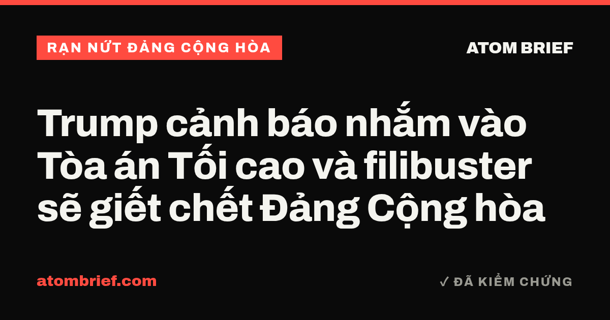 Trump cảnh báo nhắm vào Tòa án Tối cao và filibuster sẽ giết chết Đảng Cộng hòa
