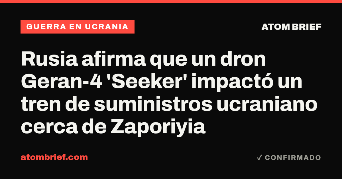 Rusia afirma que un dron Geran-4 'Seeker' impactó un tren de suministros ucraniano cerca de Zaporiyia