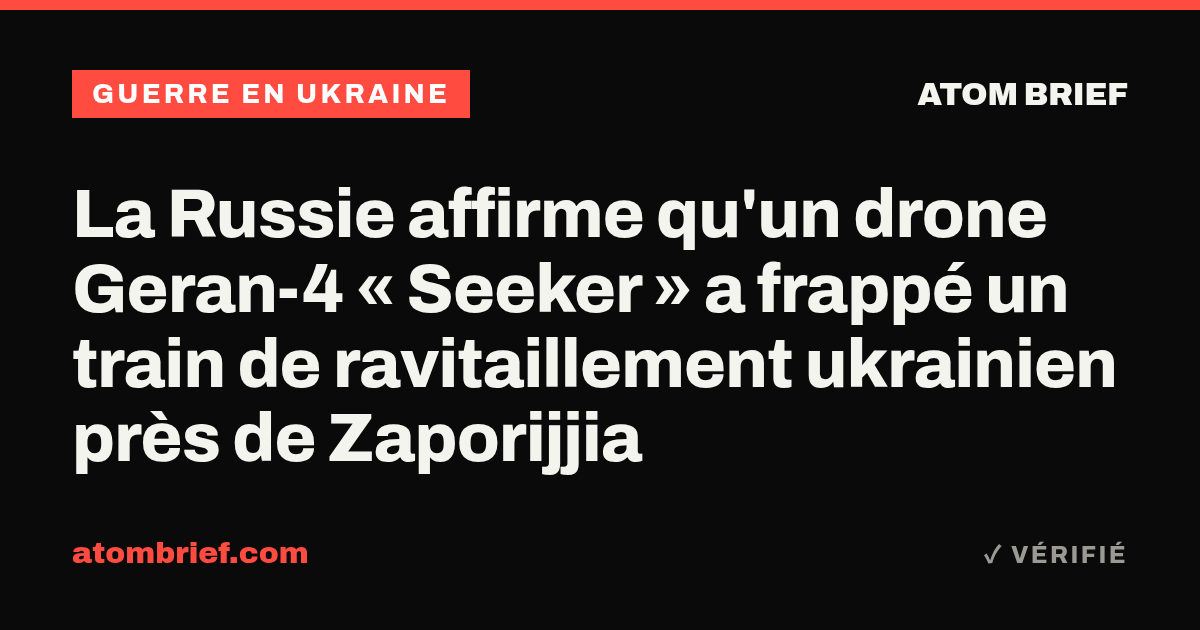 La Russie affirme qu'un drone Geran-4 « Seeker » a frappé un train de ravitaillement ukrainien près de Zaporijjia