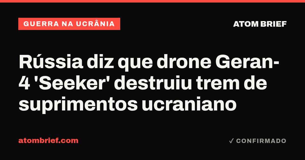 Rússia diz que drone Geran-4 'Seeker' destruiu trem de suprimentos ucraniano