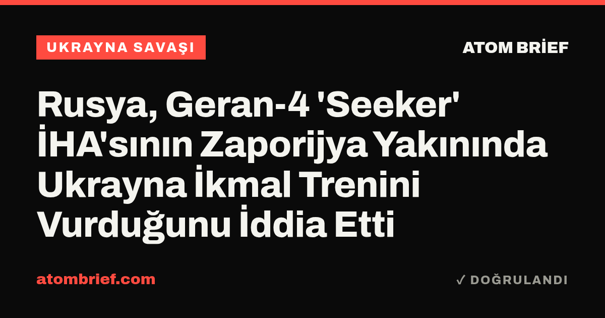 Rusya, Geran-4 'Seeker' İHA'sının Zaporijya Yakınında Ukrayna İkmal Trenini Vurduğunu İddia Etti